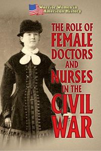 Cover image for The Role of Female Doctors and Nurses in the Civil War