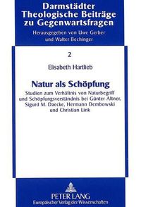 Cover image for Natur ALS Schoepfung: Studien Zum Verhaeltnis Von Naturbegriff Und Schoepfungsverstaendnis Bei Guenter Altner, Sigurd M. Daecke, Hermann Dembowski Und Christian Link