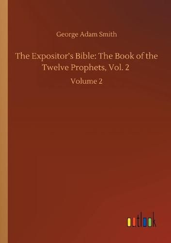 Cover image for The Expositor's Bible: The Book of the Twelve Prophets, Vol. 2: Volume 2