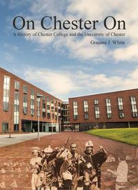 Cover image for On Chester on: A History of Chester College and the University of Chester