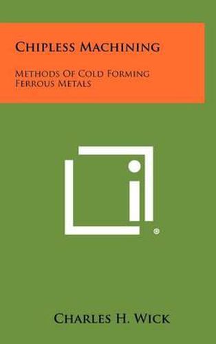 Cover image for Chipless Machining: Methods of Cold Forming Ferrous Metals