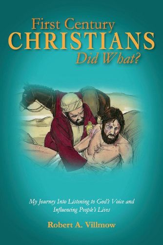 Cover image for First Century Christians Did What?: My Journey Into Listening to God's Voice and Influencing People's Lives