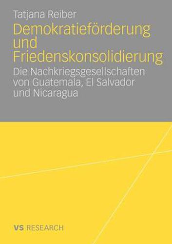 Cover image for Demokratiefoerderung Und Friedenskonsolidierung: Die Nachkriegsgesellschaften Von Guatemala, El Salvador Und Nicaragua