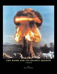 Cover image for The Bomb And Its Deadly Shadow: A memoir of the early days of the atomic bomb centered around the author and his father, the Medical Director of the Manhattan Project