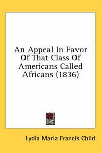 Cover image for An Appeal in Favor of That Class of Americans Called Africans (1836)