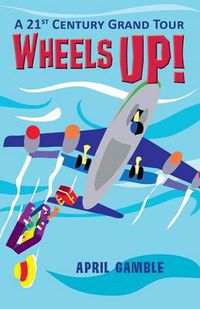 Cover image for Wheels Up! - A 21st Century Grand Tour