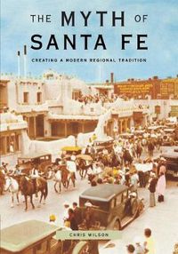 Cover image for The Myth of Santa Fe: Creating a Modern Regional Tradition