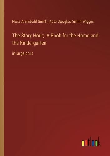 Cover image for The Story Hour; A Book for the Home and the Kindergarten