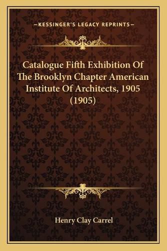 Cover image for Catalogue Fifth Exhibition of the Brooklyn Chapter American Institute of Architects, 1905 (1905)