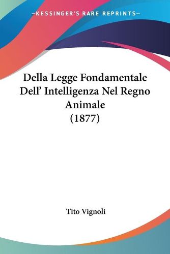 Cover image for Della Legge Fondamentale Dell' Intelligenza Nel Regno Animale (1877)