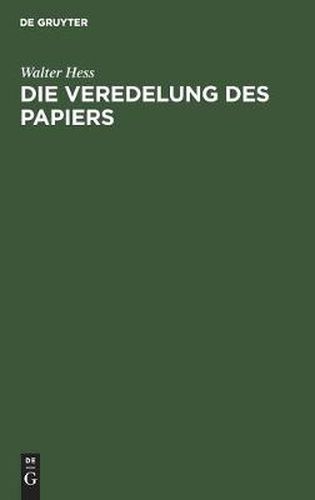 Die Veredelung Des Papiers: Ein Praktisches Handbuch Fur Die Papierverarbeitung