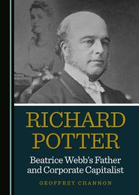 Cover image for Richard Potter, Beatrice Webb's Father and Corporate Capitalist
