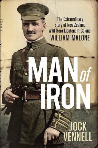 Cover image for Man of Iron: The extraordinary story of New Zealand WWI hero Lieutenant-Colonel William Malone