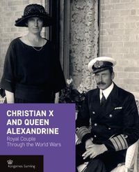 Cover image for Christian X and Queen Alexandrine: Royal Couple Through the World Wars