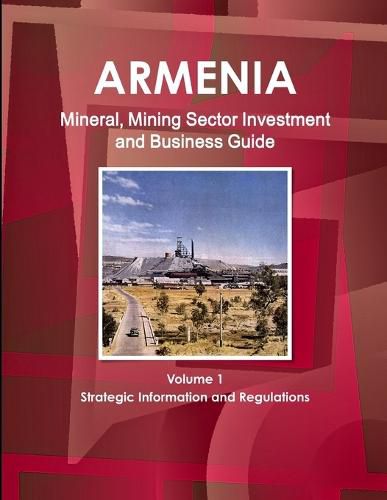 Cover image for Armenia Mineral, Mining Sector Investment and Business Guide Volume 1 Strategic Information and Regulations