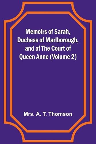 Memoirs of Sarah, Duchess of Marlborough, and of the Court of Queen Anne (Volume 2)