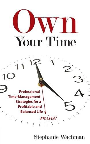Cover image for Own Your time: Professional Time-Management Strategies for a Profitable and Balanced Life