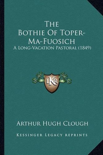 The Bothie of Toper-Ma-Fuosich the Bothie of Toper-Ma-Fuosich: A Long-Vacation Pastoral (1849) a Long-Vacation Pastoral (1849)