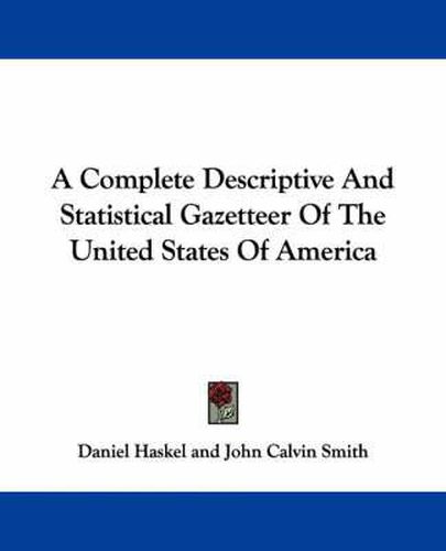Cover image for A Complete Descriptive and Statistical Gazetteer of the United States of America