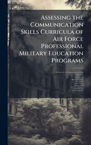 Cover image for Assessing the Communication Skills Curricula of Air Force Professional Military Education Programs