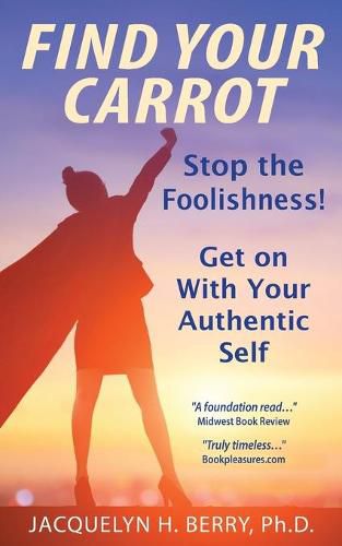 Cover image for Find Your Carrot: Stop the Foolishness! Get on With Your Authentic Self