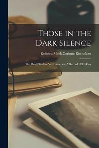 Cover image for Those in the Dark Silence: The Deaf-Blind in North America, A Record of To-Day