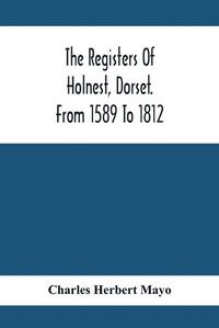 Cover image for The Registers Of Holnest, Dorset. From 1589 To 1812