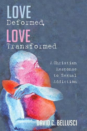 Cover image for Love Deformed, Love Transformed: A Christian Response to Sexual Addiction