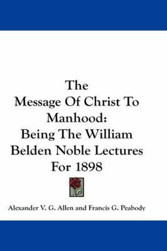 Cover image for The Message of Christ to Manhood: Being the William Belden Noble Lectures for 1898