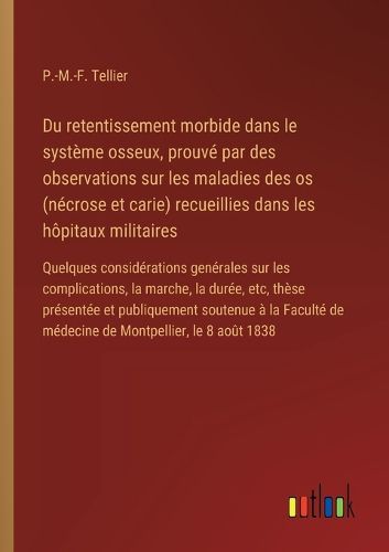 Cover image for Du retentissement morbide dans le systeme osseux, prouve par des observations sur les maladies des os (necrose et carie) recueillies dans les hopitaux militaires