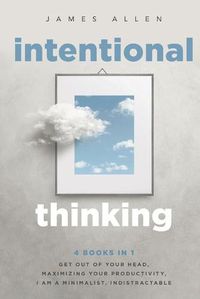 Cover image for Intentional Thinking: 4 Books in 1 - Get Out of Your Head, Maximizing Your Productivity, I Am a Minimalist, Indistractable