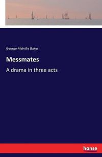 Cover image for Messmates: A drama in three acts