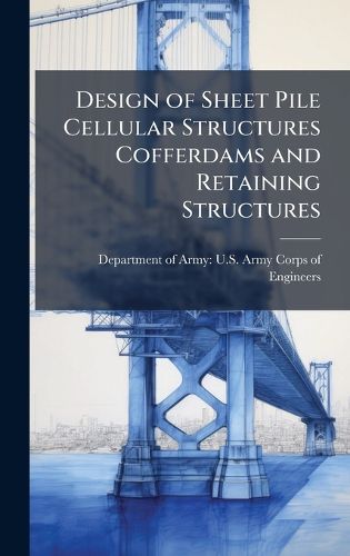 Cover image for Design of Sheet Pile Cellular Structures Cofferdams and Retaining Structures