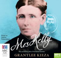 Cover image for Mrs Kelly: The astonishing life of Ned Kelly's mother