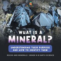 Cover image for What Are Minerals? Understanding their Purpose and How to Identify Them Rocks and Minerals Grade 6-8 Earth Science