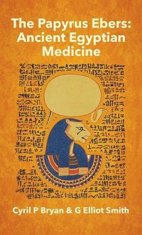 Cover image for Papyrus Ebers: Ancient Egyptian Medicine by Cyril P Bryan and G Elliot Smith Hardcover
