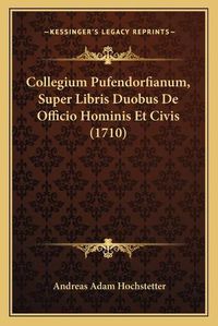 Cover image for Collegium Pufendorfianum, Super Libris Duobus de Officio Hominis Et Civis (1710)