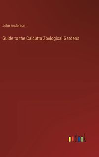 Cover image for Guide to the Calcutta Zoological Gardens