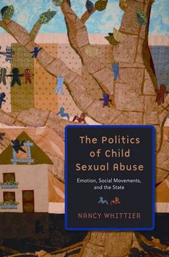 Cover image for The Politics of Child Sexual Abuse: Emotion, Social Movements, and the State