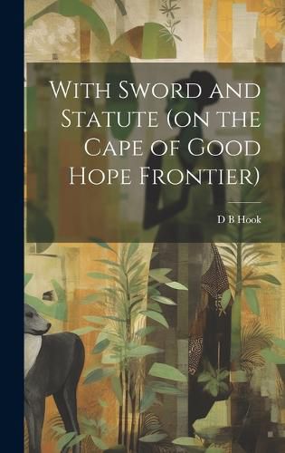 Cover image for With Sword and Statute (on the Cape of Good Hope Frontier)