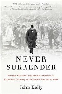 Cover image for Never Surrender: Winston Churchill and Britain's Decision to Fight Nazi Germany in the Fateful Summer of 1940