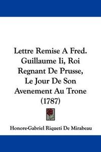 Cover image for Lettre Remise A Fred. Guillaume Ii, Roi Regnant De Prusse, Le Jour De Son Avenement Au Trone (1787)