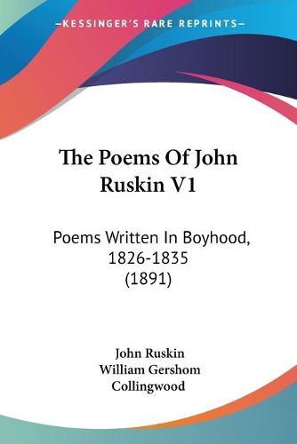 Cover image for The Poems of John Ruskin V1: Poems Written in Boyhood, 1826-1835 (1891)