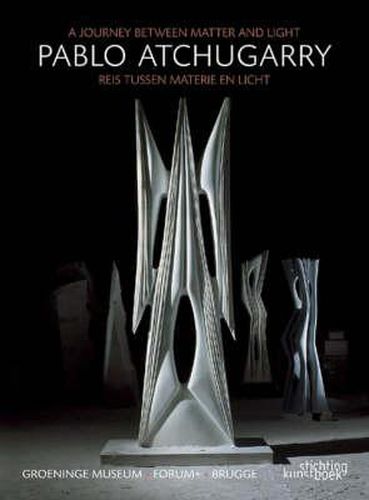 Pablo Atchugarry: A Journey Between Matter and Light / Reis Tussen Materie En Licht