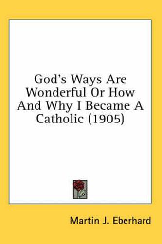 Cover image for God's Ways Are Wonderful or How and Why I Became a Catholic (1905)