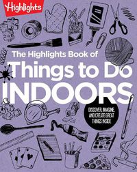 Cover image for The Highlights Book of Things to Do Indoors: Discover, Imagine, and Create Great Things Inside