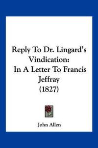 Cover image for Reply to Dr. Lingard's Vindication: In a Letter to Francis Jeffray (1827)