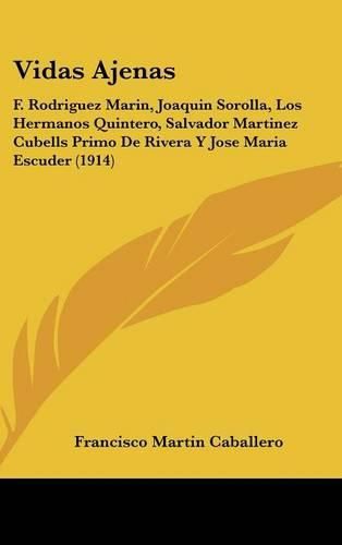 Cover image for Vidas Ajenas: F. Rodriguez Marin, Joaquin Sorolla, Los Hermanos Quintero, Salvador Martinez Cubells Primo de Rivera y Jose Maria Escuder (1914)