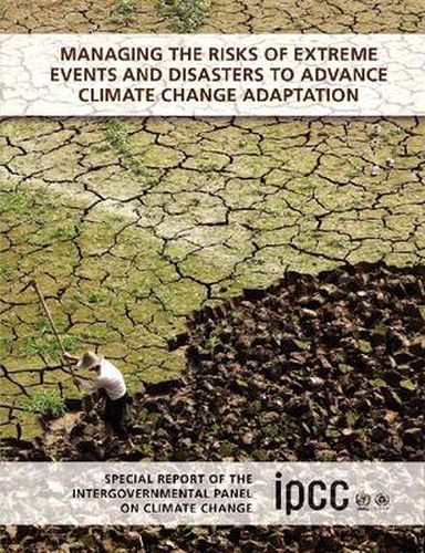 Managing the Risks of Extreme Events and Disasters to Advance Climate Change Adaptation: Special Report of the Intergovernmental Panel on Climate Change