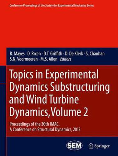 Cover image for Topics in Experimental Dynamics Substructuring and Wind Turbine Dynamics, Volume 2: Proceedings of the 30th IMAC, A Conference on Structural Dynamics, 2012